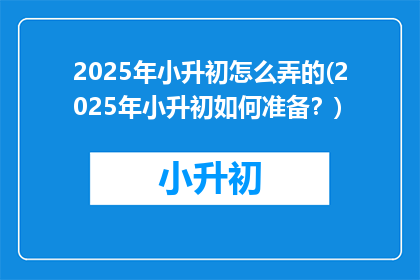 2025年小升初怎么弄的(2025年小升初如何准备？)