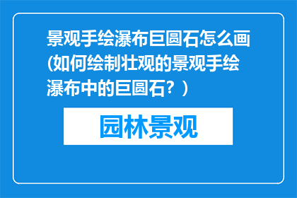景观手绘瀑布巨圆石怎么画(如何绘制壮观的景观手绘瀑布中的巨圆石？)