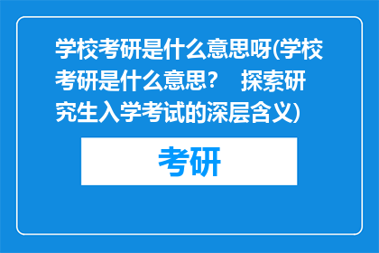 学校考研是什么意思呀(学校考研是什么意思？  探索研究生入学考试的深层含义)