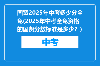 国贤2025年中考多少分全免(2025年中考全免资格的国贤分数标准是多少？)