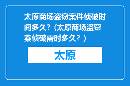 太原商场盗窃案件侦破时间多久？(太原商场盗窃案侦破需时多久？)