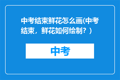 中考结束鲜花怎么画(中考结束，鲜花如何绘制？)