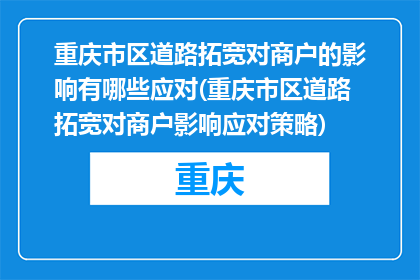 重庆市区道路拓宽对商户的影响有哪些应对(重庆市区道路拓宽对商户影响应对策略)