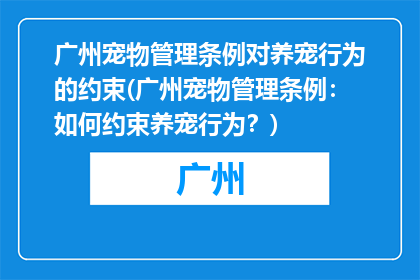 广州宠物管理条例对养宠行为的约束(广州宠物管理条例：如何约束养宠行为？)