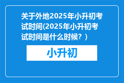 关于外地2025年小升初考试时间(2025年小升初考试时间是什么时候？)