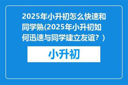 2025年小升初怎么快速和同学熟(2025年小升初如何迅速与同学建立友谊？)