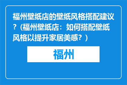 福州壁纸店的壁纸风格搭配建议？(福州壁纸店：如何搭配壁纸风格以提升家居美感？)