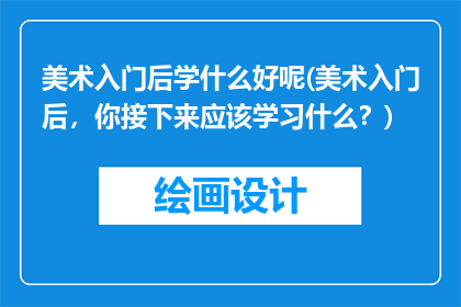 美术入门后学什么好呢(美术入门后，你接下来应该学习什么？)