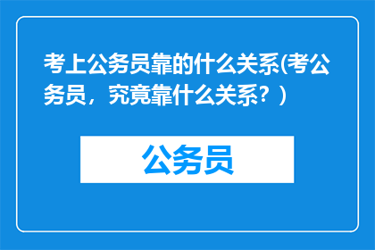 考上公务员靠的什么关系(考公务员，究竟靠什么关系？)