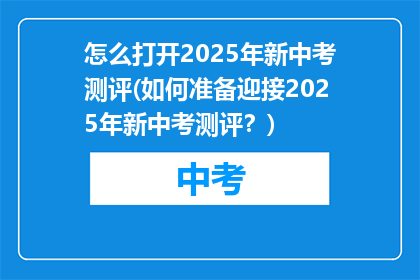 怎么打开2025年新中考测评(如何准备迎接2025年新中考测评？)