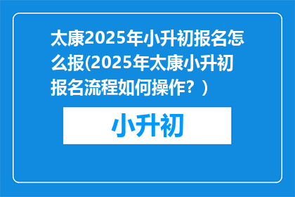 太康2025年小升初报名怎么报(2025年太康小升初报名流程如何操作？)