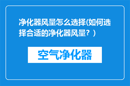 净化器风量怎么选择(如何选择合适的净化器风量？)