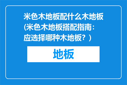 米色木地板配什么木地板(米色木地板搭配指南：应选择哪种木地板？)
