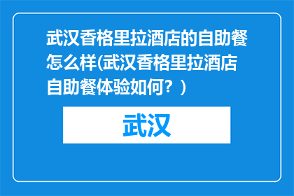 武汉香格里拉酒店的自助餐怎么样(武汉香格里拉酒店自助餐体验如何？)