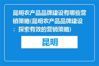 昆明农产品品牌建设有哪些营销策略(昆明农产品品牌建设：探索有效的营销策略)