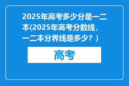 2025年高考多少分是一二本(2025年高考分数线，一二本分界线是多少？)