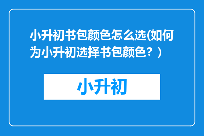 小升初书包颜色怎么选(如何为小升初选择书包颜色？)