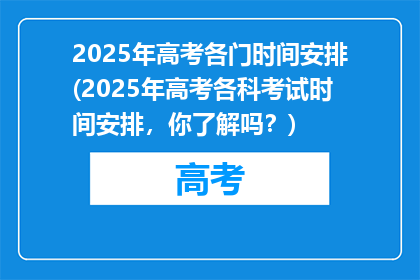 2025年高考各门时间安排(2025年高考各科考试时间安排，你了解吗？)