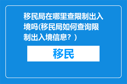 移民局在哪里查限制出入境吗(移民局如何查询限制出入境信息？)