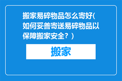 搬家易碎物品怎么寄好(如何妥善寄送易碎物品以保障搬家安全？)