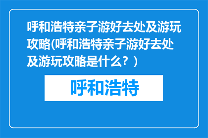 呼和浩特亲子游好去处及游玩攻略(呼和浩特亲子游好去处及游玩攻略是什么？)