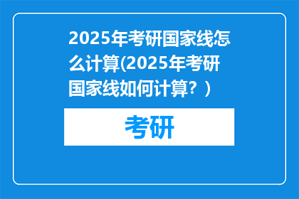 2025年考研国家线怎么计算(2025年考研国家线如何计算？)