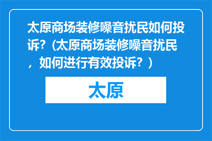 太原商场装修噪音扰民如何投诉？(太原商场装修噪音扰民，如何进行有效投诉？)