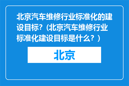 北京汽车维修行业标准化的建设目标？(北京汽车维修行业标准化建设目标是什么？)