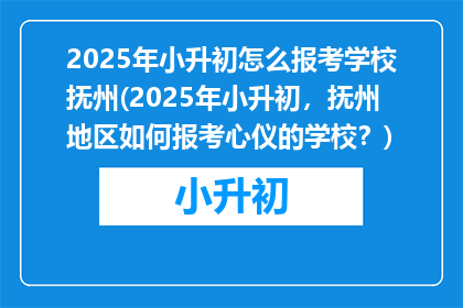 2025年小升初怎么报考学校抚州(2025年小升初，抚州地区如何报考心仪的学校？)