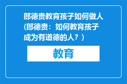 郎德贵教育孩子如何做人(郎德贵：如何教育孩子成为有道德的人？)
