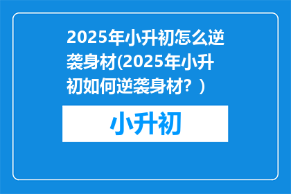 2025年小升初怎么逆袭身材(2025年小升初如何逆袭身材？)