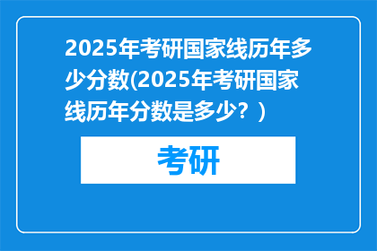 2025年考研国家线历年多少分数(2025年考研国家线历年分数是多少？)