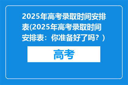 2025年高考录取时间安排表(2025年高考录取时间安排表：你准备好了吗？)