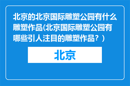 北京的北京国际雕塑公园有什么雕塑作品(北京国际雕塑公园有哪些引人注目的雕塑作品？)
