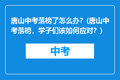 唐山中考落榜了怎么办？(唐山中考落榜，学子们该如何应对？)