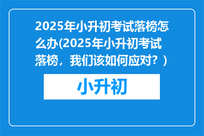 2025年小升初考试落榜怎么办(2025年小升初考试落榜，我们该如何应对？)