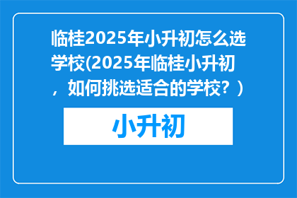 临桂2025年小升初怎么选学校(2025年临桂小升初，如何挑选适合的学校？)