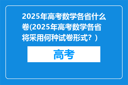 2025年高考数学各省什么卷(2025年高考数学各省将采用何种试卷形式？)