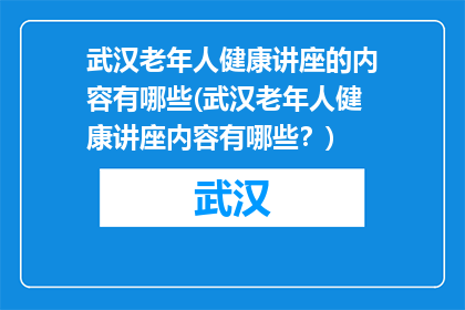 武汉老年人健康讲座的内容有哪些(武汉老年人健康讲座内容有哪些？)