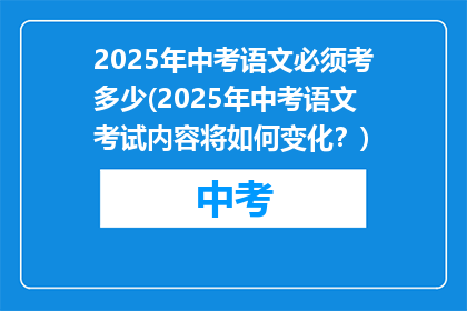 2025年中考语文必须考多少(2025年中考语文考试内容将如何变化？)