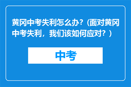 黄冈中考失利怎么办？(面对黄冈中考失利，我们该如何应对？)