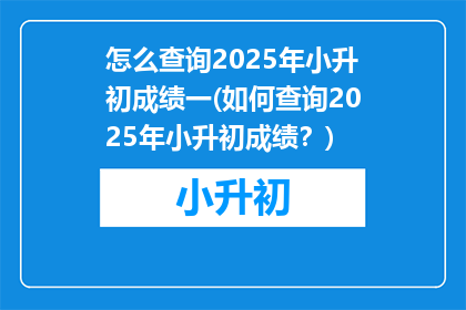 怎么查询2025年小升初成绩一(如何查询2025年小升初成绩？)