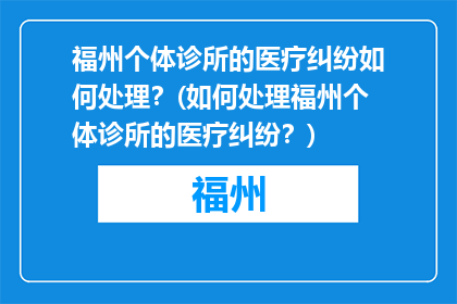 福州个体诊所的医疗纠纷如何处理？(如何处理福州个体诊所的医疗纠纷？)