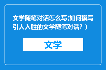 文学随笔对话怎么写(如何撰写引人入胜的文学随笔对话？)