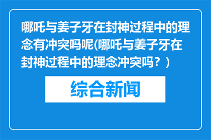 哪吒与姜子牙在封神过程中的理念有冲突吗呢(哪吒与姜子牙在封神过程中的理念冲突吗？)