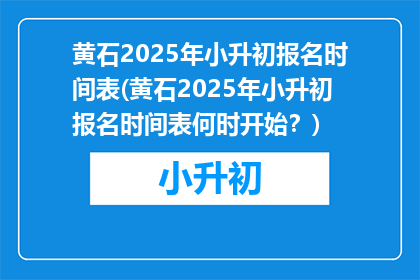 黄石2025年小升初报名时间表(黄石2025年小升初报名时间表何时开始？)