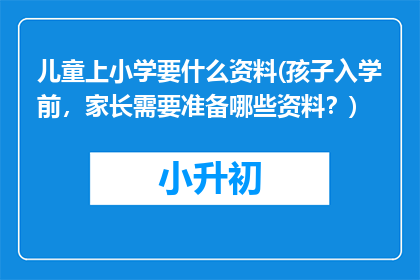 儿童上小学要什么资料(孩子入学前，家长需要准备哪些资料？)