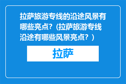 拉萨旅游专线的沿途风景有哪些亮点？(拉萨旅游专线沿途有哪些风景亮点？)