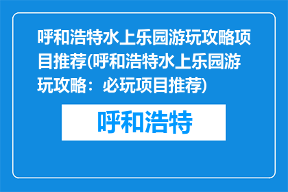 呼和浩特水上乐园游玩攻略项目推荐(呼和浩特水上乐园游玩攻略：必玩项目推荐)