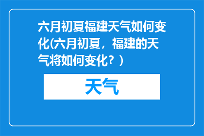 六月初夏福建天气如何变化(六月初夏，福建的天气将如何变化？)